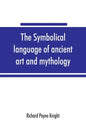 The symbolical language of ancient art and mythology; an inquiry - Paperback