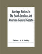 Marriage Notices In The South-Carolina And American General Gazette; From May 30, 1766 To February 28, 1781; And In Its Successor The Royal Gazette (1 - Paperback