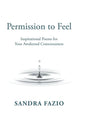 Permission to Feel: Inspirational Poems for Your Awakened Consciousness - Hardcover