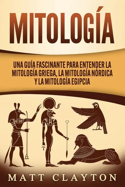 Mitología: Una Guía Fascinante para Entender la Mitología Griega, la Mitología Nórdica y la Mitología Egipcia - Paperback