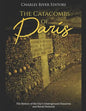 The Catacombs of Paris: The History of the City's Underground Ossuaries and Burial Network - Paperback