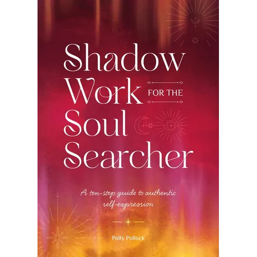 Shadow Work for the Soul Searcher: A Ten-Step Guide to Authentic Self-Expression - Paperback