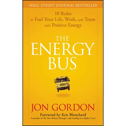 The Energy Bus: 10 Rules to Fuel Your Life, Work, and Team with Positive Energy - Hardcover