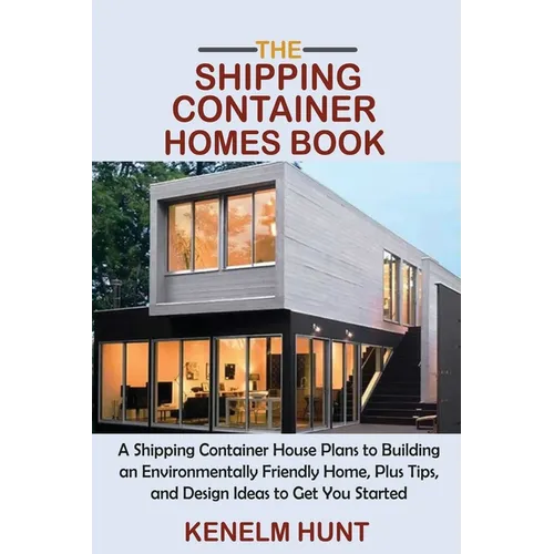 The Shipping Container Homes Book: A Shipping Container House Plans to Building an Environmentally Friendly Home, Plus Tips, and Design Ideas to Get Y - Paperback