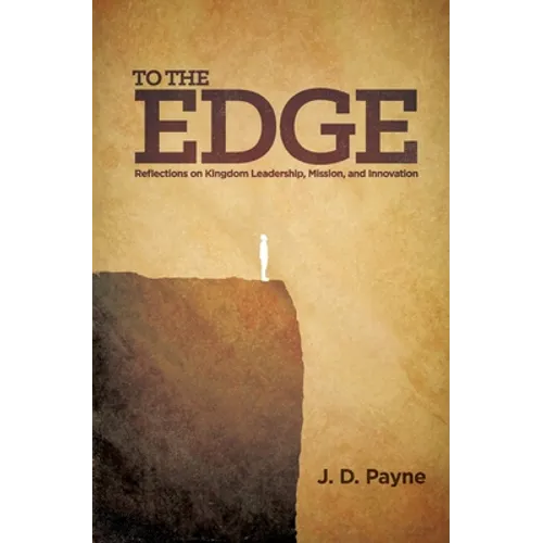 To the Edge: Reflections on Kingdom Leadership, Mission, and Innovation - Paperback