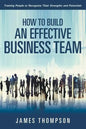 How to Build an Effective Business Team: Training People to Recognize Their Strengths and Potentials - Paperback