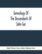 Genealogy Of The Descendants Of John Gar, Or More Particularly Of His Son, Andreas Gaar, Who Emigrated From Bavaria To America In 1732; With Portraits - Paperback