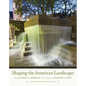 Shaping the American Landscape: New Profiles from the Pioneers of American Landscape Design Project - Hardcover