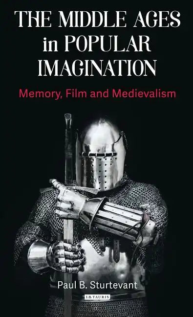 The Middle Ages in Popular Imagination: Memory, Film and Medievalism - Paperback