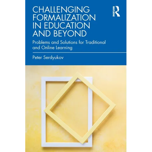 Challenging Formalization in Education and Beyond: Problems and Solutions for Traditional and Online Learning - Paperback