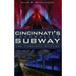 Cincinnati's Incomplete Subway: The Complete History - Hardcover