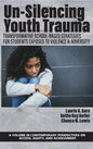 Un-Silencing Youth Trauma: Transformative School-Based Strategies for Students Exposed to Violence & Adversity - Hardcover