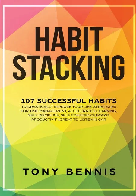 Habit Stacking: 107 Successful Habits to Drastically Improve Your Life, Strategies for Time Management, Accelerated Learning, Self Dis - Hardcover