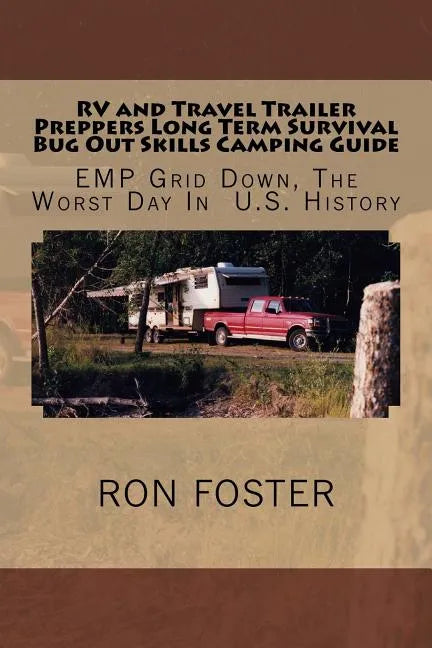 RV and Travel Trailer Preppers Long Term Survival Bug Out Skills Camping Guide: Grid Down, The Worst Day In US History - Paperback