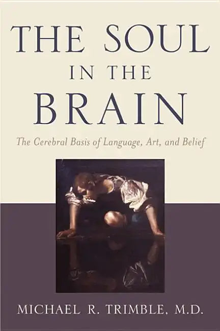 The Soul in the Brain: The Cerebral Basis of Language, Art, and Belief - Paperback