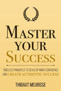 Master Your Success: Timeless Principles to Develop Inner Confidence and Create Authentic Success - Paperback