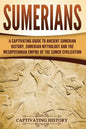 Sumerians: A Captivating Guide to Ancient Sumerian History, Sumerian Mythology and the Mesopotamian Empire of the Sumer Civilization - Paperback