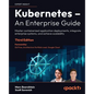 Kubernetes - An Enterprise Guide - Third Edition: Master containerized application deployments, integrate enterprise systems, and achieve scalability - Paperback