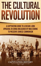 The Cultural Revolution: A Captivating Guide to a Decade-Long Upheaval in China Unleashed by Mao Zedong to Preserve Chinese Communism - Hardcover