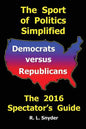 The Sport of Politics Simplified: Democrats versus Republicans, The 2016 Spectator's Guide - Paperback