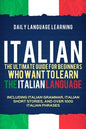 Italian: The Ultimate Guide for Beginners Who Want to Learn the Italian Language, Including Italian Grammar, Italian Short Stor - Paperback