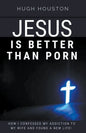 Jesus Is Better Than Porn: How I Confessed my Addiction to My Wife and Found a New Life - Paperback