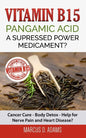 Vitamin B15 - Pangamic Acid: A Supressed Power Medicament?: Cancer Cure - Body Detox - Help for Nerve Pain and Heart Disease? - Paperback