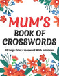 Mums Book Of Crosswords: Large Print Crossword Book For Adults With Including 80 Large Print Puzzles With Solutions For Adults Mums And Senior Grandma - Paperback