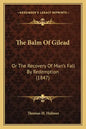 The Balm Of Gilead: Or The Recovery Of Man's Fall By Redemption (1847) - Paperback