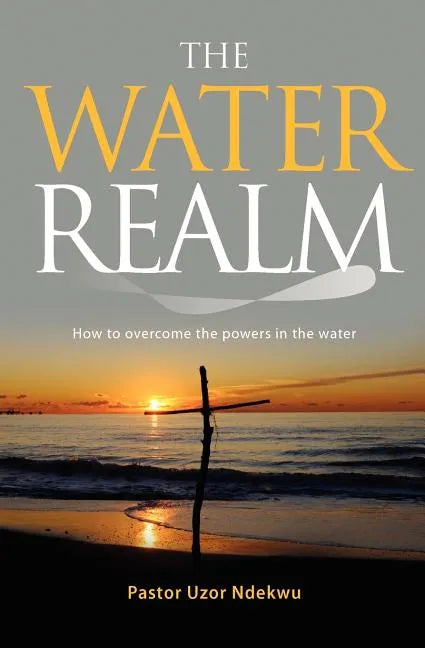 The Water Realm: How to overcome the powers in the water - Paperback