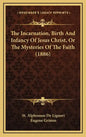 The Incarnation, Birth and Infancy of Jesus Christ, or the Mysteries of the Faith (1886) - Hardcover