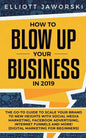 How to Blow Up Your Business in 2019: The Go-To Guide to Scale Your Brand to New Heights with Social Media Marketing, Facebook Advertising, Internet F - Paperback