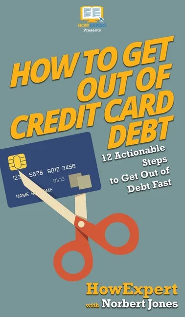 How to Get Out of Credit Card Debt: 12 Actionable Steps to Get Out of Debt Fast - Hardcover