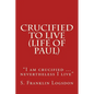 Crucified to Live (Life of Paul): "I am crucified ... nevertheless I live" - Paperback