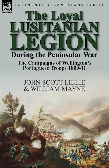 The Loyal Lusitanian Legion During the Peninsular War: The Campaigns of Wellington's Portuguese Troops 1809-11 - Paperback