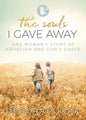 The Souls I Gave Away: One Woman's Story of Abortion and God's Grace - Paperback