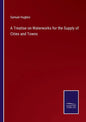 A Treatise on Waterworks for the Supply of Cities and Towns - Paperback