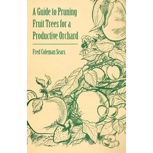 A Guide to Pruning Fruit Trees for a Productive Orchard - Paperback