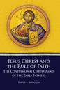 Jesus Christ and the Rule of Faith: The Confessional Christology of the Early Fathers - Paperback