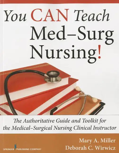 You Can Teach Med-Surg Nursing!: The Authoritative Guide and Toolkit for the Medical-Surgical Nursing Clinical Instructor - Paperback