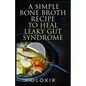 A Simple Bone Broth Recipe to Heal Leaky Gut Syndrome - Paperback
