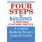 Four Steps To Building A Profitable Coaching Practice: A Complete Marketing Resource Guide for Coaches - Paperback