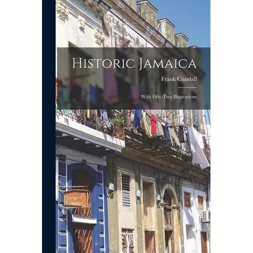 Historic Jamaica: With Fifty-two Illustrations - Paperback