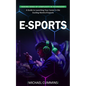 E-sports: Making Sense of Complexity in Technology (A Guide to Launching Your Career in the Exciting World of Esports) - Paperback