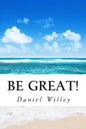 Be Great!: 365 Inspirational Quotes from the World's Most Influential People - Paperback