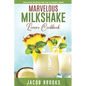 Marvelous Milkshake Lover's Cookbook: Delicious Recipes for the Ultimate Treat - Paperback