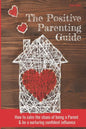 The Positive Parenting Guide: How To Calm The Chaos Of Being A Parent & Be A Nurturing Confident Influence - Paperback