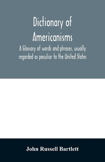 Dictionary of Americanisms. A glossary of words and phrases, usually regarded as peculiar to the United States - Paperback
