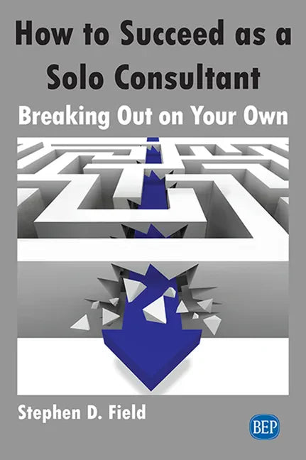How to Succeed as a Solo Consultant: Breaking Out on Your Own - Paperback
