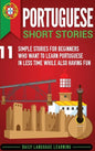 Portuguese Short Stories: 11 Simple Stories for Beginners Who Want to Learn Portuguese in Less Time While Also Having Fun - Hardcover